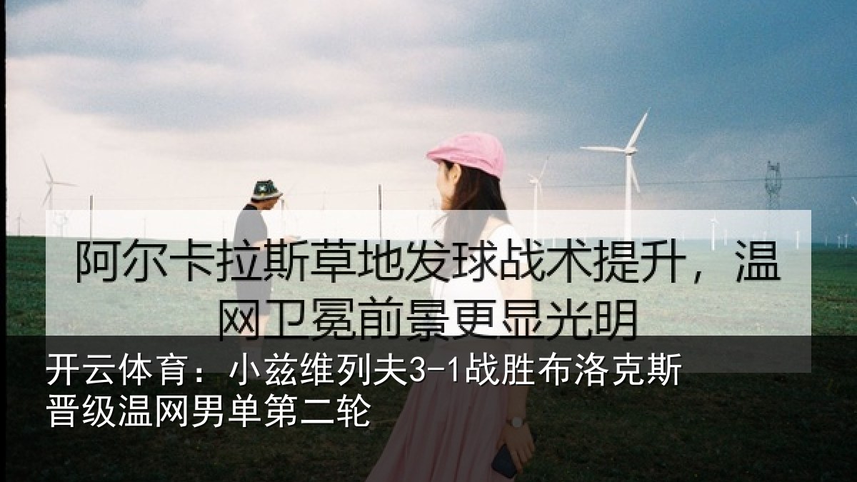 开云体育：小兹维列夫3-1战胜布洛克斯晋级温网男单第二轮