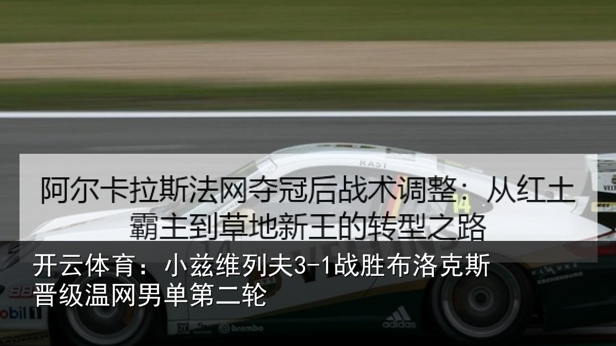 开云体育：小兹维列夫3-1战胜布洛克斯晋级温网男单第二轮