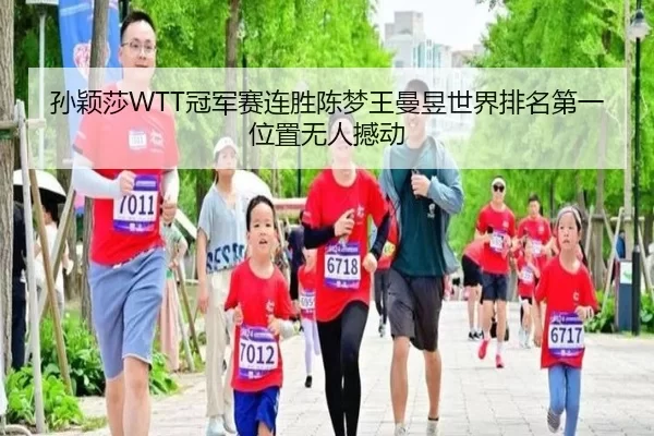 孙颖莎WTT冠军赛连胜陈梦王曼昱世界排名第一位置无人撼动